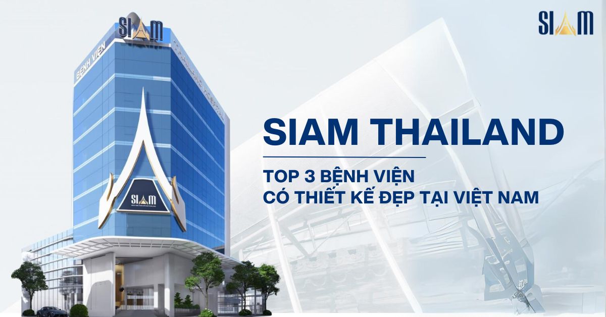 Siam Thailand nằm trong top 3 bệnh viện thiết kế đẹp tại Việt Nam