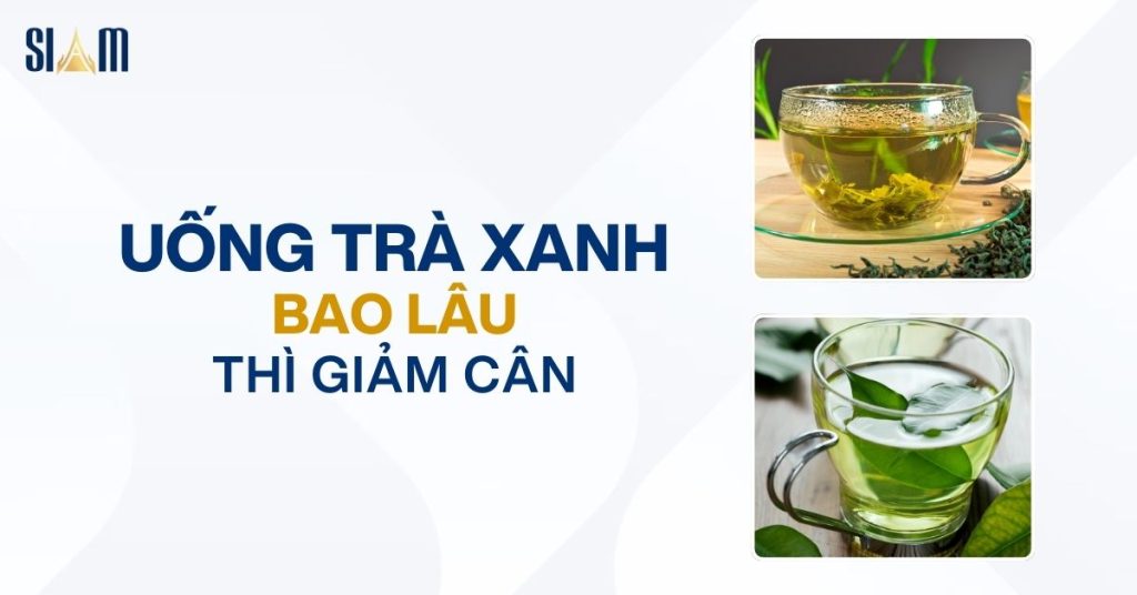 Uống trà xanh bao lâu thì giảm cân? Cách giảm cân với trà xanh hiệu quả