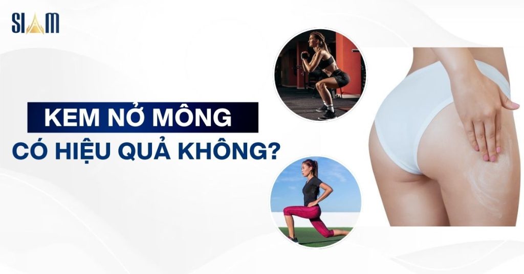 Kem nở mông có hiệu quả không? Có an toàn không?